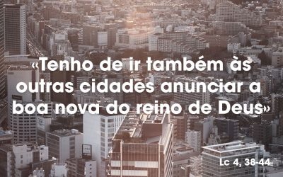 «Tenho de ir também às outras cidades anunciar a boa nova do reino de Deus» Lc 4, 38-44