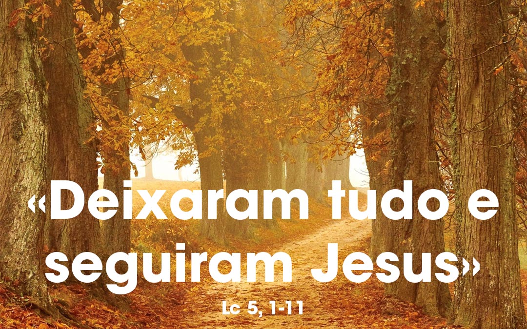 «Deixaram tudo e seguiram Jesus» Lc 5, 1-11