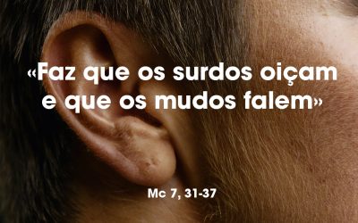 «Faz que os surdos oiçam e que os mudos falem» Mc 7, 31-37