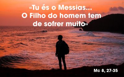 «Tu és o Messias… O Filho do homem tem de sofrer muito» Mc 8, 27-35