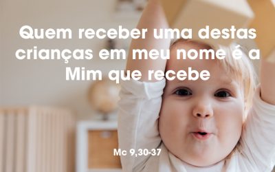 «Quem receber uma destas crianças em meu nome é a Mim que recebe» Mc 9,30-37