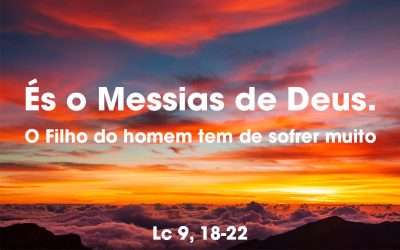 «És o Messias de Deus. O Filho do homem tem de sofrer muito» Lc 9, 18-22