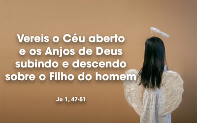 «Vereis o Céu aberto e os Anjos de Deus subindo e descendo sobre o Filho do homem» Jo 1, 47-51
