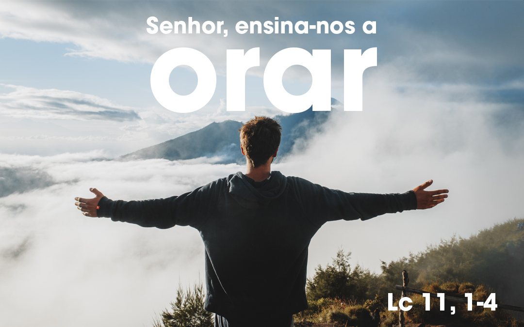 «Senhor, ensina-nos a orar» Lc 11, 1-4