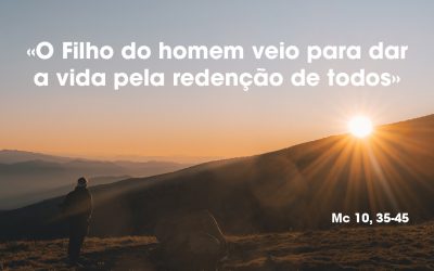 «O Filho do homem veio para dar a vida pela redenção de todos» Mc 10, 35-45