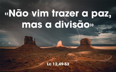 «Não vim trazer a paz, mas a divisão» Lc 12,49-53