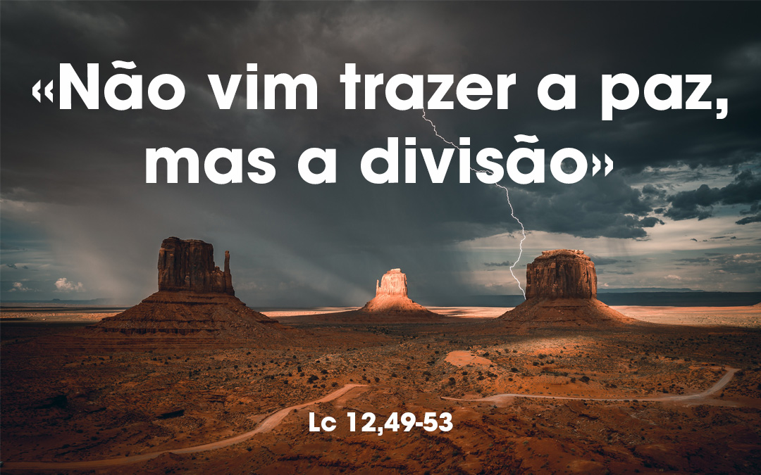 «Não vim trazer a paz, mas a divisão» Lc 12,49-53