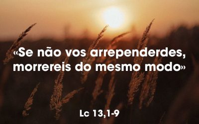 «Se não vos arrependerdes, morrereis do mesmo modo» Lc 13,1-9