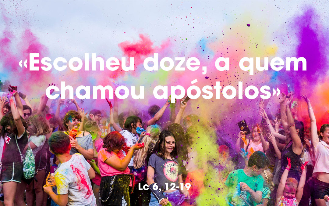 «Escolheu doze, a quem chamou apóstolos»  Lc 6, 12-19