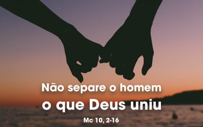 «Não separe o homem o que Deus uniu» Mc 10, 2-16