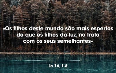 «Os filhos deste mundo são mais espertos do que os filhos da luz, no trato com os seus semelhantes» Lc 16, 1-8