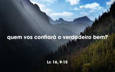 «Se não fostes fiéis no que se refere ao vil dinheiro, quem vos confiará o verdadeiro bem?» Lc 16, 9-15