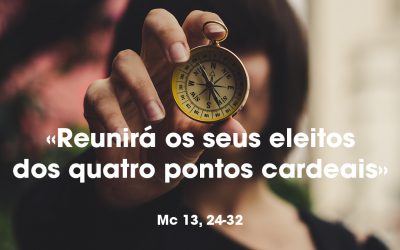 «Reunirá os seus eleitos dos quatro pontos cardeais» Mc 13, 24-32