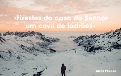 «Fizestes da casa do Senhor um covil de ladrões» (Lucas 19,45-48)