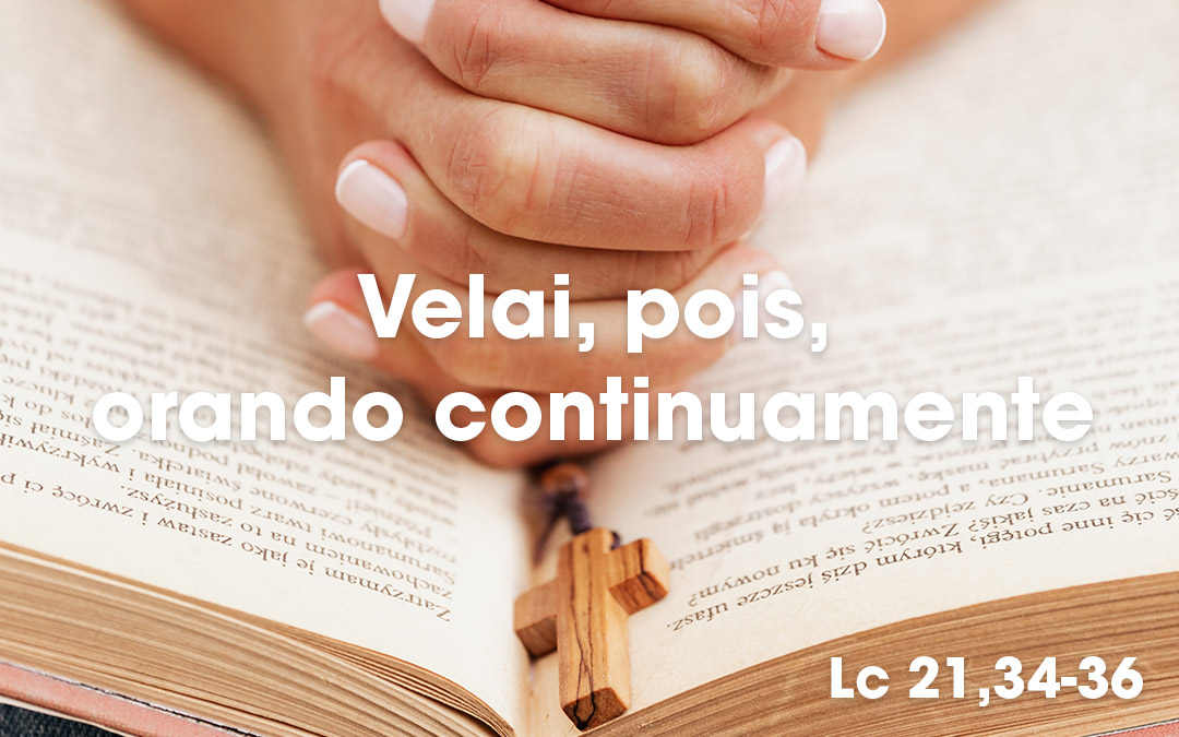 «Vigiai, para que possais livrar-vos de tudo isto que está para acontecer» Lc 21, 34-36