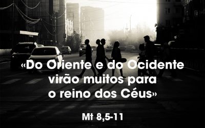«Do Oriente e do Ocidente virão muitos para o reino dos Céus» Mt 8,5-11