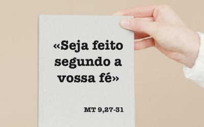 «Seja feito segundo a vossa fé» MT 9,27-31