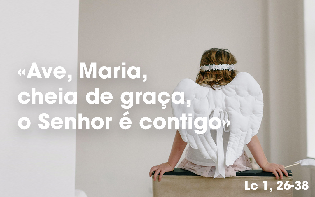 «Ave, Maria, cheia de graça, o Senhor é contigo» Lc 1, 26-38