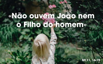 Não ouvem João nem o Filho do homem – Mt 11, 16-19