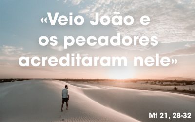 «Veio João e os pecadores acreditaram nele» Mt 21, 28-32