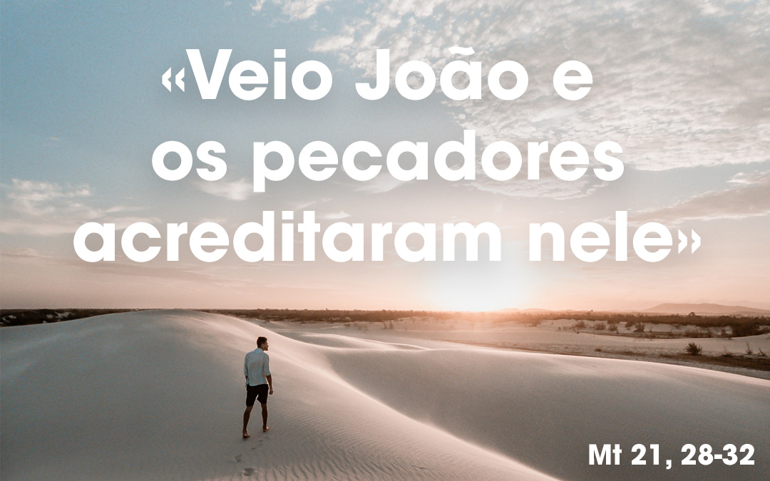«Veio João e os pecadores acreditaram nele» Mt 21, 28-32