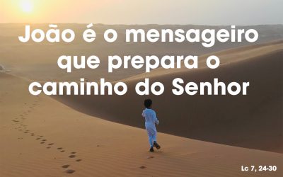 João é o mensageiro que prepara o caminho do Senhor Lc 7, 24-30