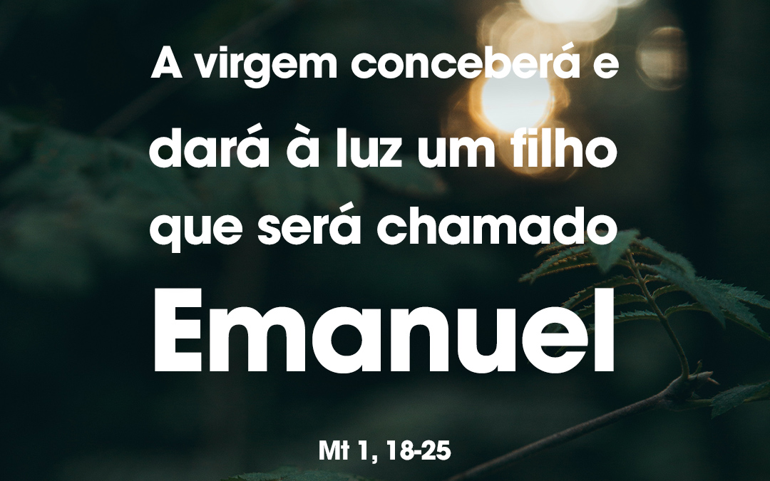 «A virgem conceberá e dará à luz um filho que será chamado Emanuel» Mt 1, 18-25