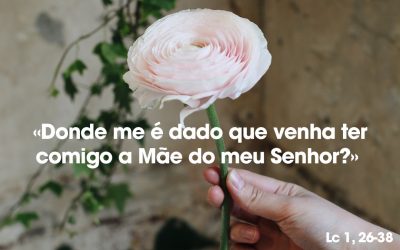«Donde me é dado que venha ter comigo a Mãe do meu Senhor?» Lc 1, 26-38