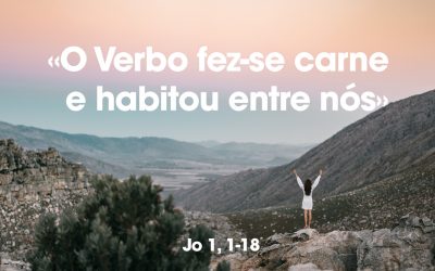 «O Verbo fez-se carne e habitou entre nós» Jo 1, 1-18