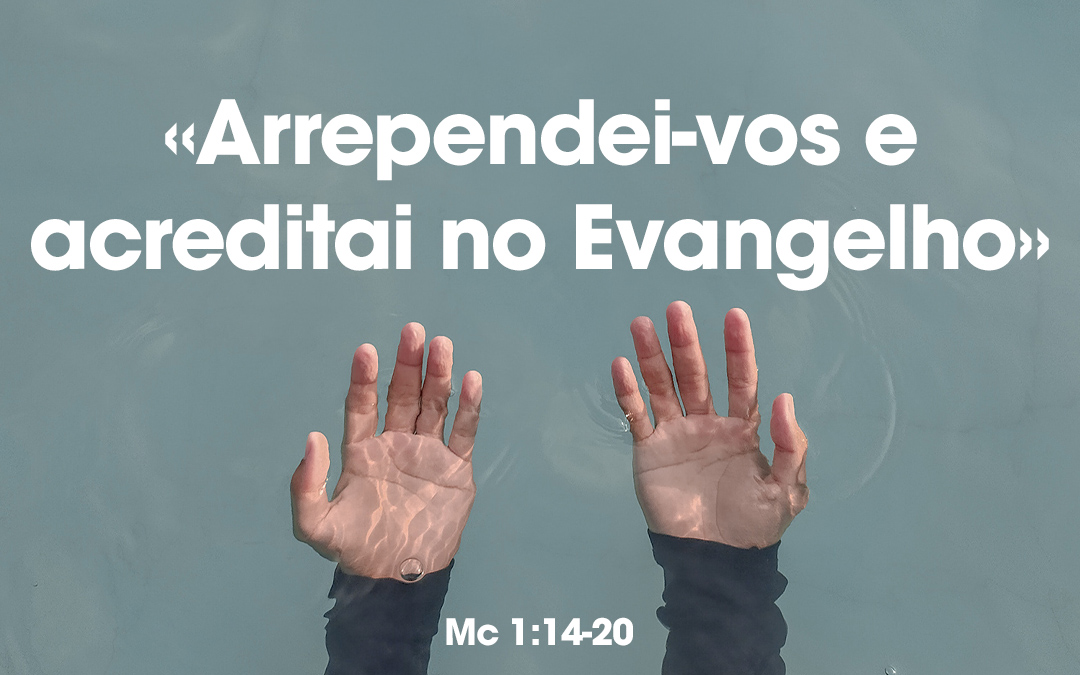«Arrependei-vos e acreditai no Evangelho» MC 1:14-20