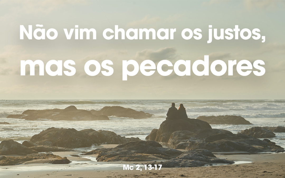 «Não vim chamar os justos, mas os pecadores» Mc 2, 13-17
