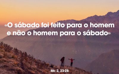 «O sábado foi feito para o homem e não o homem para o sábado» Mc 2, 23-28
