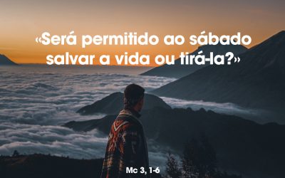 «Será permitido ao sábado salvar a vida ou tirá-la?» Mc 3, 1-6
