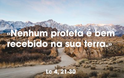 «Nenhum profeta é bem recebido na sua terra.» Lc 4, 21-30