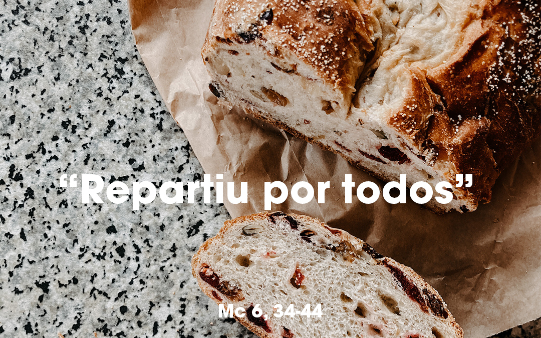 “Repartiu por todos” Mc 6, 34-44