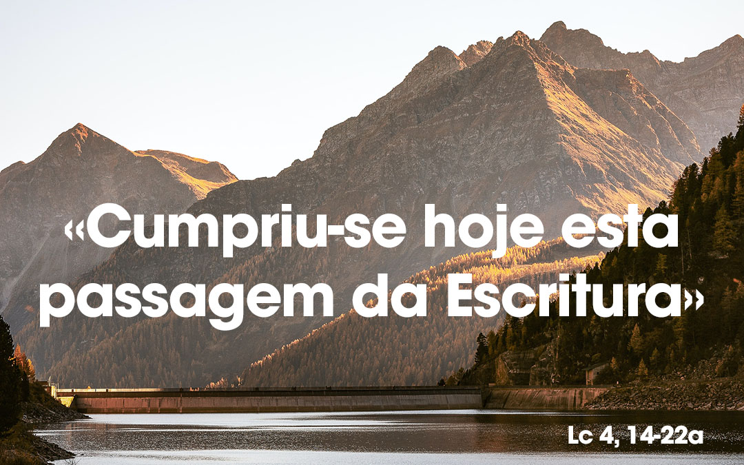 «Cumpriu-se hoje esta passagem da Escritura» Lc 4, 14-22a