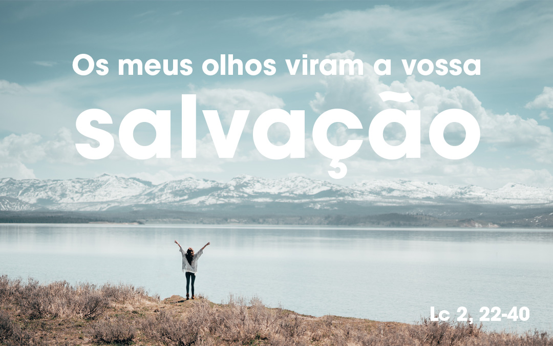 «Os meus olhos viram a vossa salvação» Lc 2, 22-40