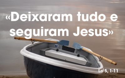 «Deixaram tudo e seguiram Jesus» Lc 5, 1-11