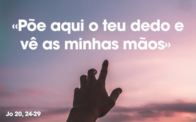 «Põe aqui o teu dedo e vê as minhas mãos» Jo 20, 24-29