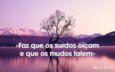 «Faz que os surdos oiçam e que os mudos falem» Mc 7, 31-37