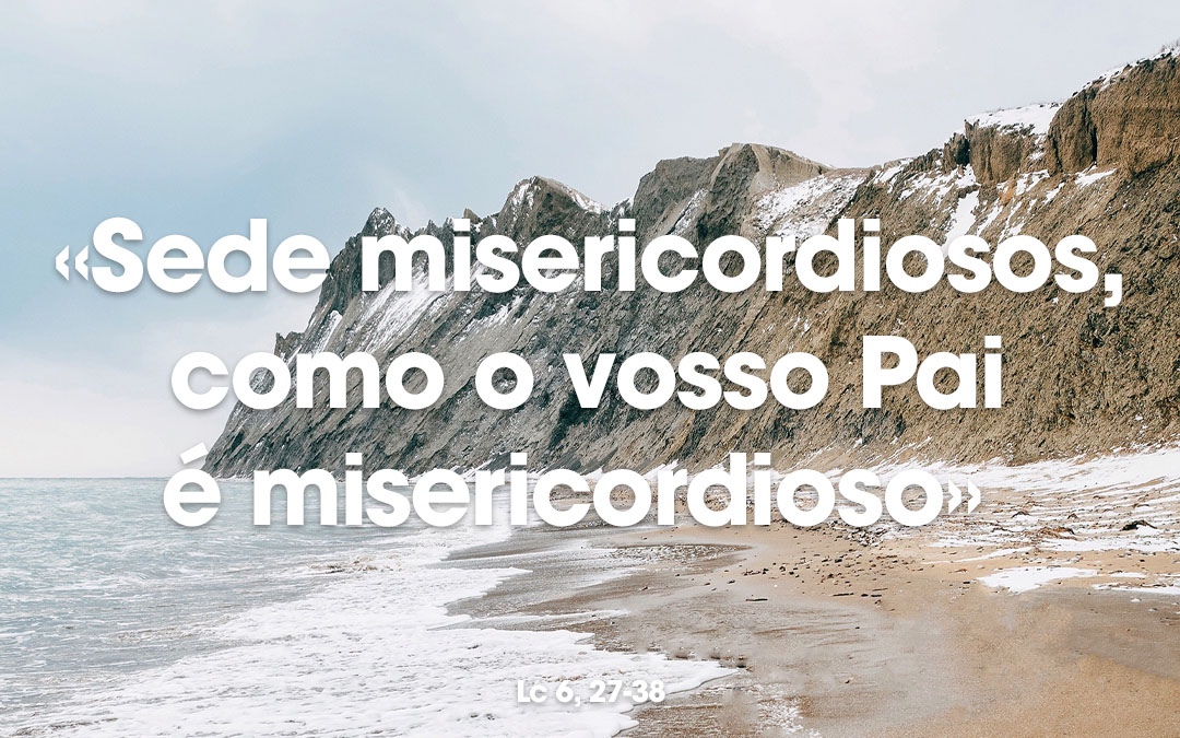 «Sede misericordiosos, como o vosso Pai é misericordioso» Lc 6, 27-38