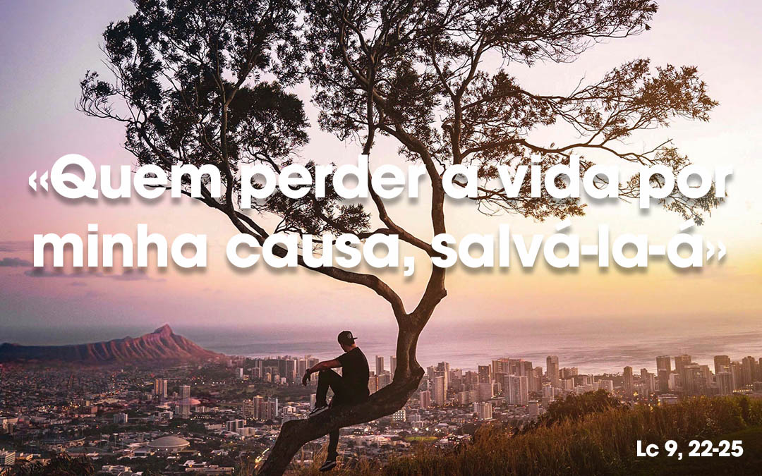 «Quem perder a vida por minha causa, salvá-la-á» Lc 9, 22-25