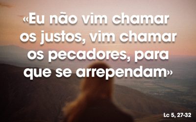 «Eu não vim chamar os justos, vim chamar os pecadores, para que se arrependam» Lc 5, 27-32