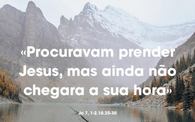 «Procuravam prender Jesus, mas ainda não chegara a sua hora» Jo 7, 1-2.10.25-30
