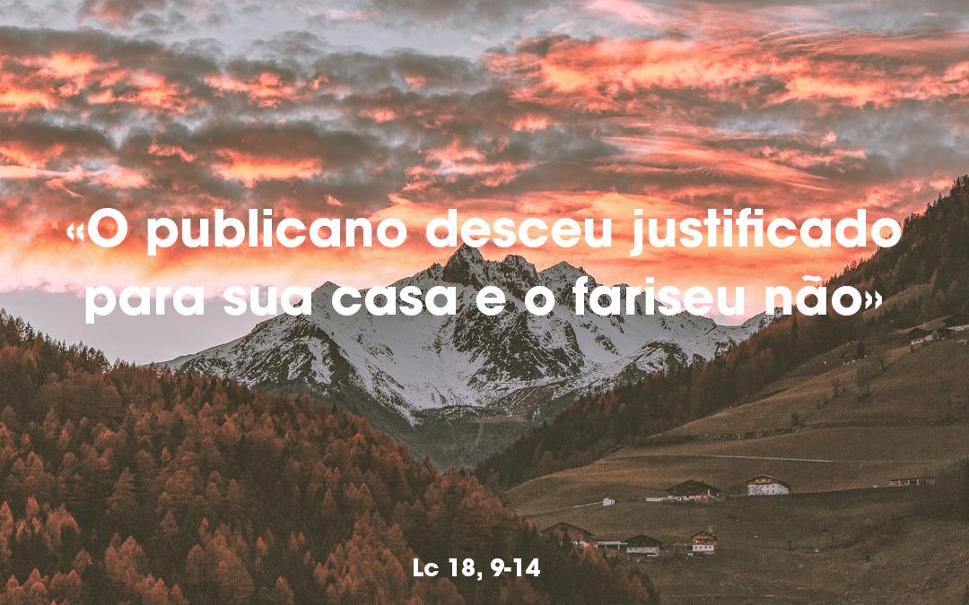 «O publicano desceu justificado para sua casa e o fariseu não» Lc 18, 9-14