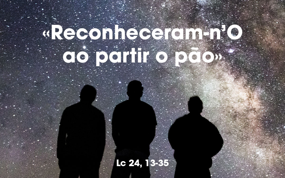 «Reconheceram-n’O ao partir o pão» Lc 24, 13-35