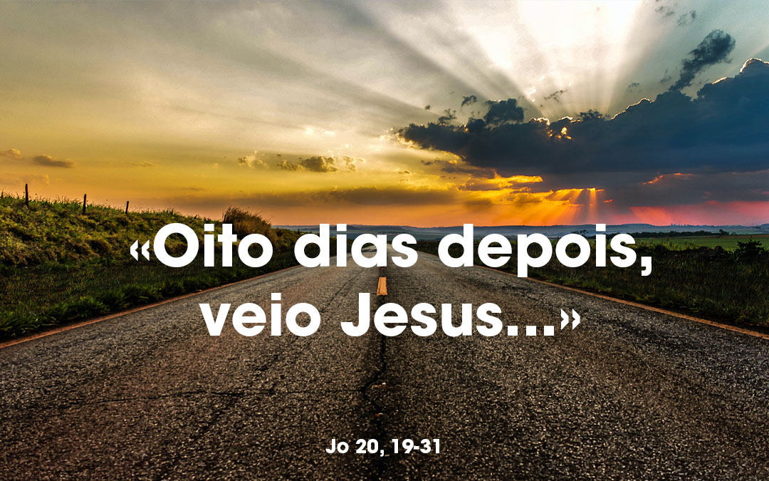 «Oito dias depois, veio Jesus…» Jo 20, 19-31