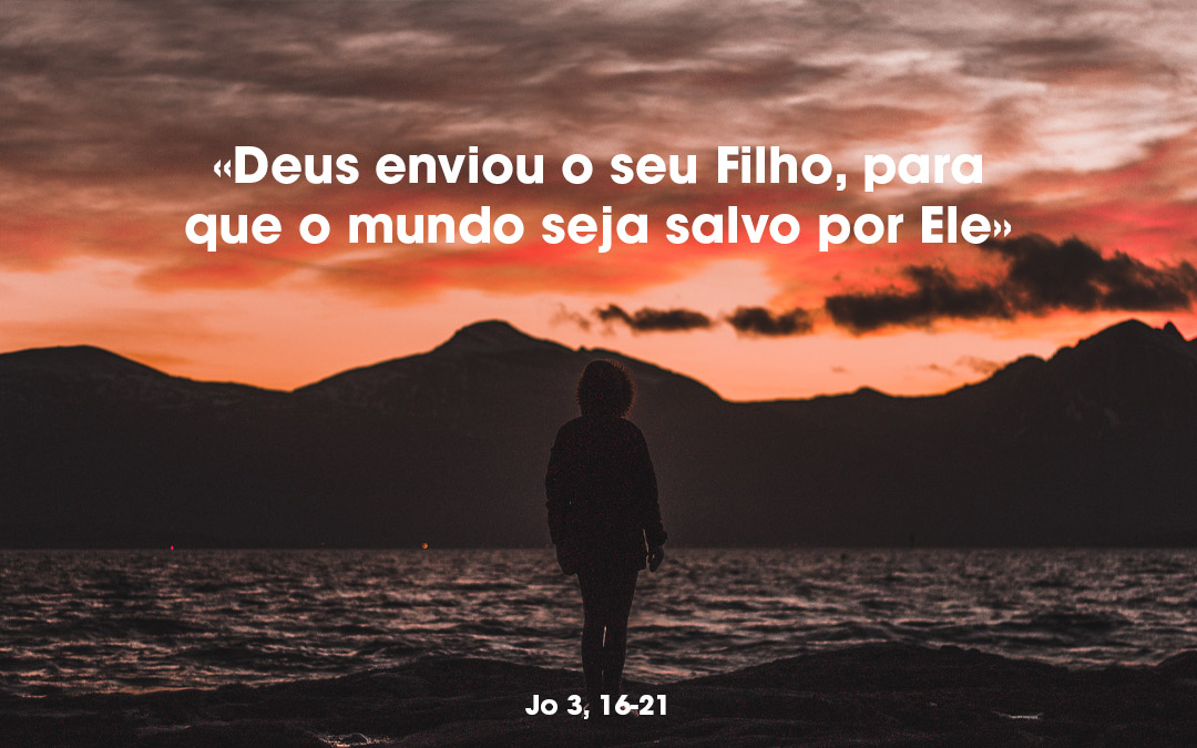 «Deus enviou o seu Filho, para que o mundo seja salvo por Ele» Jo 3, 16-21