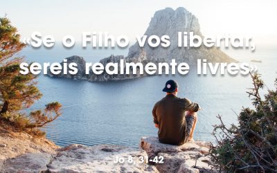 «Se o Filho vos libertar, sereis realmente livres» Jo 8, 31-42