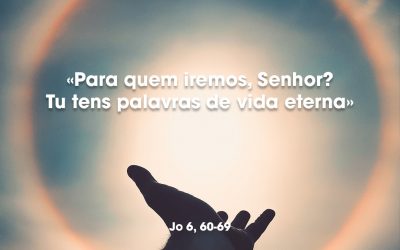«Para quem iremos, Senhor? Tu tens palavras de vida eterna» Jo 6, 60-69
